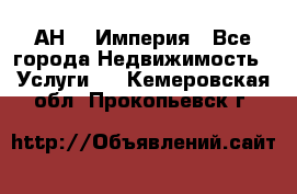 АН    Империя - Все города Недвижимость » Услуги   . Кемеровская обл.,Прокопьевск г.